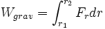  W_{grav} = \int_{r_1}^{r_2} F_r dr \,