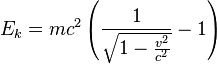 E_{k}=mc^{2}\left(\frac{1}{\sqrt{1-\frac{v^{2}}{c^{2}}}}-1\right)