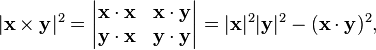 |\mathbf{x} \times \mathbf{y}|^2 = \begin{vmatrix} \mathbf {x \cdot x} & \mathbf {x \cdot y}\\ \mathbf {y \cdot x} & \mathbf {y \cdot y}\\ \end{vmatrix} = |\mathbf{x}|^2 |\mathbf{y}|^2 - (\mathbf{x} \cdot \mathbf{y})^2 ,