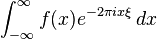 \int_{-\infty}^{\infty}f(x) e^{-2\pi i x\xi}\, dx 