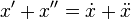  x'+x'' = \dot x + \ddot x 