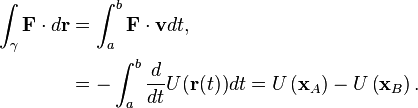 \begin{align}
\int_{\gamma} \mathbf{F} \cdot  d\mathbf{r} &=\int_a^b \mathbf{F}  \cdot  \mathbf{v}dt, \\
&=-\int_a^b \frac{d}{dt}U(\mathbf{r}(t))dt =U\left(\mathbf{x}_A\right)- U\left(\mathbf{x}_B\right).
\end{align} 