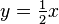 y = \tfrac{1}{2}x