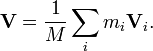 \mathbf{V}=\frac{1}{M}\sum_i m_i \mathbf{V}_i.\,