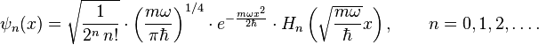   \psi_n(x) = \sqrt{\frac{1}{2^n\,n!}} \cdot \left(\frac{m\omega}{\pi \hbar}\right)^{1/4} \cdot e^{- \frac{m\omega x^2}{2 \hbar}} \cdot H_n\left(\sqrt{\frac{m\omega}{\hbar}} x \right), \qquad n = 0,1,2,\ldots. 