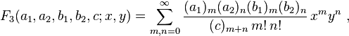 
F_3(a_1,a_2,b_1,b_2,c;x,y) = \sum_{m,n=0}^\infty \frac{(a_1)_m (a_2)_n (b_1)_m (b_2)_n} {(c)_{m+n} \,m! \,n!} \,x^m y^n ~,
