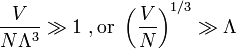  \displaystyle \frac{V}{N\Lambda^3} \gg 1 \, {\rm or} \ \left( \frac{V}{N} \right)^{1/3} \gg \Lambda
