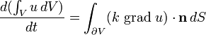   \frac{d (\int_V u\, dV)}{dt} = \int_{\partial V} (k \,\operatorname{grad}\, u) \cdot \mathbf{n}\, dS 