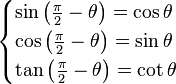 \begin{cases}
 \sin \left( \frac{\pi}{2} - \theta \right) = \cos \theta \\
 \cos \left( \frac{\pi}{2} - \theta \right) = \sin \theta \\
 \tan \left( \frac{\pi}{2} - \theta \right) = \cot \theta 
\end{cases}