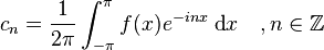 c_n = {1\over 2\pi} \int_{-\pi}^\pi f(x) e^{-inx} \; \textrm{d} x \quad , n \in \mathbb{Z} 