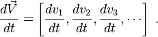  \frac {d \vec V } {dt} = \left[ \frac{ d v_1 }{dt},\frac {d  v_2 }{dt},\frac {d  v_3 }{dt}, \cdots \right] \ . 