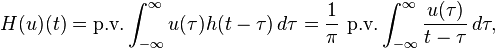 
H(u)(t) = \text{p.v.} \int_{-\infty}^{\infty}u(\tau) h(t-\tau)\, d\tau =\frac{1}{\pi}  \  \text{p.v.}  \int_{-\infty}^{\infty} \frac{u(\tau)}{t-\tau}\, d\tau,
