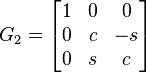 G_{2} = \begin{bmatrix} 1 & 0 & 0 \\ 0 & c & -s \\ 0 & s & c \\ \end{bmatrix}