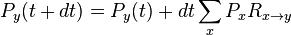  
P_y(t+dt) = P_y(t) + dt \sum_x P_x R_{x\rightarrow y}
\,