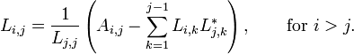  L_{i,j} = \frac{1}{L_{j,j}} \left( A_{i,j} - 
\sum_{k=1}^{j-1} L_{i,k} L_{j,k}^* \right), \qquad\mbox{for } i>j. 