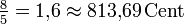 \tfrac{8}{5} = 1{,}6 \approx 813{,}69\,\mathrm{Cent}