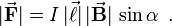 |\vec{\mathbf{F}}|=I\,|\vec{\mathbf{\ell}}|\,|\vec{\mathbf{B}}|\,\sin\alpha\, \; .