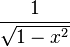 \frac {1} {\sqrt {1-x^2}}