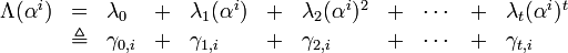 
\begin{array}{lllllllllll} \Lambda(\alpha^i) &=& \lambda_0 &+& \lambda_1 (\alpha^i) &+& \lambda_2 (\alpha^i)^2 &+& \cdots &+& \lambda_t (\alpha^i)^t \\ &\triangleq& \gamma_{0,i} &+& \gamma_{1,i} &+& \gamma_{2,i} &+& \cdots &+& \gamma_{t,i}
\end{array}
