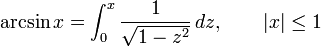 \arcsin x = \int_0^x \frac {1} {\sqrt{1 - z^2}}\,dz,\qquad |x| \leq 1 