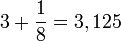 3+\frac{1}{8} = 3,125