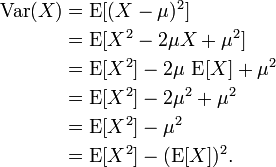 \begin{align}\operatorname{Var}(X) 
 &= \operatorname{E}[(X - \mu)^2] \\&= \operatorname{E}[X^2 - 2\mu X + \mu^2] \\
 &= \operatorname{E}[X^2] - 2\mu\,\operatorname{E}[X] + \mu^2 \\&= \operatorname{E}[X^2] - 2\mu^2 + \mu^2 \\&= \operatorname{E}[X^2] - \mu^2 \\&= \operatorname{E}[X^2] - (\operatorname{E}[X])^2.
 \end{align}