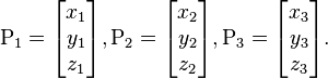 \mathrm{P_1} = \begin{bmatrix} x_1 \\ y_1 \\ z_1 \end{bmatrix}, 
\mathrm{P_2} = \begin{bmatrix} x_2 \\ y_2 \\ z_2 \end{bmatrix}, 
\mathrm{P_3} = \begin{bmatrix} x_3 \\ y_3 \\ z_3 \end{bmatrix}.