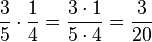 \frac{3}{5} \cdot \frac{1}{4} = \frac{3 \cdot 1}{5 \cdot 4} = \frac{3}{20}