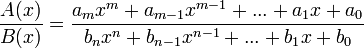 \frac{A(x)}{B(x)}= \frac{a_mx^m+a_{m-1}x^{m-1}+...+a_1x+a_0}{b_nx^n+b_{n-1}x^{n-1}+...+b_1x+b_0}