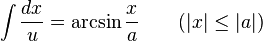 \int\frac{dx}{u} = \arcsin\frac{x}{a} \qquad\mbox{(}|x|\leq|a|\mbox{)}