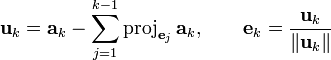 
\mathbf{u}_k = \mathbf{a}_k-\sum_{j=1}^{k-1}\mathrm{proj}_{\mathbf{e}_j}\,\mathbf{a}_k,\qquad\mathbf{e}_k = {\mathbf{u}_k\over\|\mathbf{u}_k\|}
