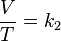    \frac{V}{T} = k_2