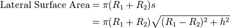 \begin{align}\text{Lateral Surface Area}&=\pi(R_1+R_2)s\\
&=\pi(R_1+R_2)\sqrt{(R_1-R_2)^2+h^2}\end{align}