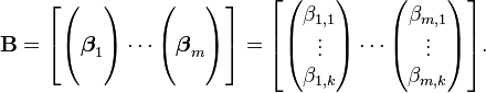 \matbf {
B}
= \begin {
bmatriks}
\begin {
pmatriks}
\ \boldsimbol\beta_1 \ \ \end {
pmatriks}
\cdot'oj \begin {
pmatriks}
\ \boldsimbol\beta_m \ \ \end {
pmatriks}
\end {
bmatriks}
= \begin {
bmatriks}
\begin {
pmatriks}
\beta_ {
1,1}
\ \vdots \ \beta_ {
1, k}
\ \end {
pmatriks}
\cdot'oj \begin {
pmatriks}
\beta_ {
m, 1}
\ \vdots \ \beta_ {
m, k}
\ \end {
pmatriks}
\end {
bmatriks}
. La bruovektoro