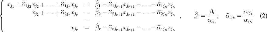 \left\{\begin{array}{rcc}
x_{j_1}+\widehat{\alpha}_{1j_2}x_{j_2}+\ldots+\widehat{\alpha}_{1j_r}x_{j_r}&=& \widehat{\beta}_1-\widehat{\alpha}_{1j_{r+1}}x_{j_{r+1}}-\ldots- \widehat{\alpha}_{1j_n}x_{j_n} \\
                     x_{j_2}+\ldots+\widehat{\alpha}_{2j_r}x_{j_r}&=& \widehat{\beta}_2-\widehat{\alpha}_{2j_{r+1}}x_{j_{r+1}}-\ldots- \widehat{\alpha}_{2j_n}x_{j_n} \\
                                                           &\ldots& \\
                                                       x_{j_r}&=& \widehat{\beta}_r-\widehat{\alpha}_{rj_{r+1}}x_{j_{r+1}}-\ldots- \widehat{\alpha}_{rj_n}x_{j_n} \\
\end{array}\right., \qquad \widehat{\beta}_i=\frac{\beta_i}{\alpha_{ij_i}},\quad \widehat{\alpha}_{ij_k}=\frac{\alpha_{ij_k}}{\alpha_{ij_i}}\quad (2)