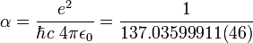 \alpha = \frac{e^2}{\hbar c \ 4 \pi \epsilon_0} = \frac{1}{137.035 999 11(46)}