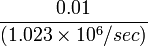  \frac {0.01} {(1.023 \times 10^6/sec)}
