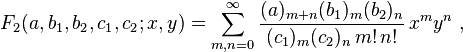 
F_2(a,b_1,b_2,c_1,c_2;x,y) = \sum_{m,n=0}^\infty \frac{(a)_{m+n} (b_1)_m (b_2)_n} {(c_1)_m (c_2)_n \,m! \,n!} \,x^m y^n ~,
