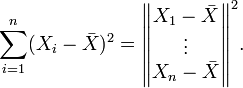 \sum_{i=1}^n (X_i - \bar{X})^2 = \begin{Vmatrix} X_1-\bar{X} \\ \vdots \\ X_n-\bar{X} \end{Vmatrix}^2.