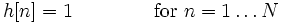 h[n] = 1 \, \qquad \qquad \mathrm{for \ } n = 1 \ldots N 