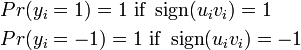 \begin{align} & Pr(y_i=1) = 1\text{ if }\operatorname{sign}(u_iv_i)=1\, \\    & Pr(y_i=-1) = 1\text{ if }\operatorname{sign}(u_iv_i)=-1\,    \end{align}