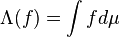 \Lambda(f) = \int f d\mu \,