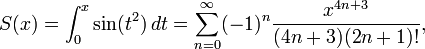 S(x)=\int_0^x \sin(t^2)\,dt=\sum_{n=0}^{\infin}(-1)^n\frac{x^{4n+3}}{(4n+3)(2n+1)!},