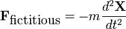 \bold{F}_{\mbox{fictitious}} = - m \frac{d^2\bold{X}}{dt^2}