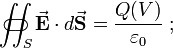  \iint_S\!\!\!\!\!\!\!\!\!\!\!\!\!\!\!\!\;\;\;\subset\!\supset \vec{\mathbf{E}} \cdot d\vec{\mathbf{S}} = \frac{Q(V)}{\varepsilon_0}  \; ;