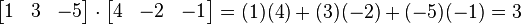 egin{bmatrix}1&3&-5end{bmatrix} cdot egin{bmatrix}4&-2&-1end{bmatrix} = (1)(4) + (3)(-2) + (-5)(-1) = 3