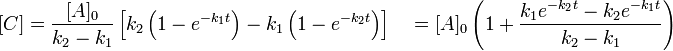  [C] = \frac{[A]_0}{k_2-k_1} \left [ k_2 \left ( 1- e^{-k_1t} \right ) - k_1 \left (1- e^{-k_2t} \right ) \right ] \quad = [A]_0 \left (1 + \frac{k_1 e^{-k_2t}-k_2e^{-k_1t}}{k_2-k_1} \right )