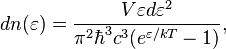 
d n (\varepsilon) = \frac{V \varepsilon d \varepsilon^2}{\pi^2 \hbar^3 c^3 (e^{\varepsilon/kT} - 1)},
