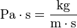 \mathrm{Pa\cdot s}=\frac{\mathrm{kg}}{\mathrm{m\cdot s}}