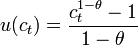 u (c_t) = \frac {
c_t^ {
1-\theta}
- 1}
{1-\theta}